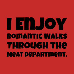 I Enjoy Romantic Walks Through The Meat Dept #2 T-Shirt