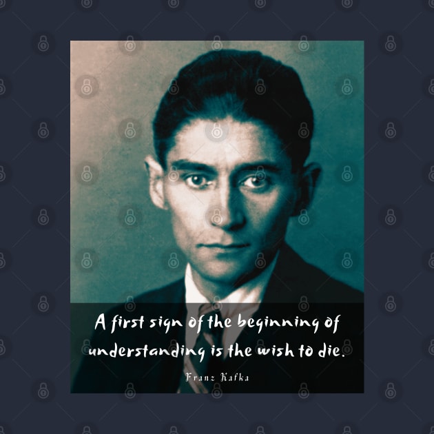 Franz Kafka portrait and quote: A first sign of the beginning of understanding is the wish to die by artbleed