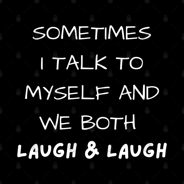 sometimes i talk to myself and we both laugh and laugh by mdr design