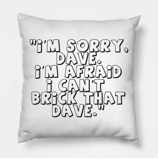 'I'm Sorry Dave. I'm Afraid I Can't Brick That Dave' Pillow