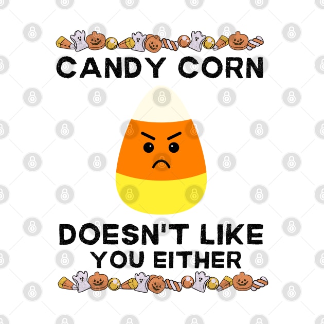 Candy Corn Doesn't Like You Either - Halloween Humorous Candy Corn Sarcastic Sarcasm Saying for Candy Corn Haters Gift by KAVA-X