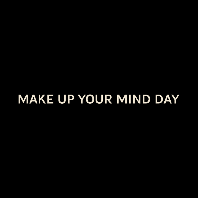 Make Up Your Mind Day On This Day Perfect Day by TV Dinners