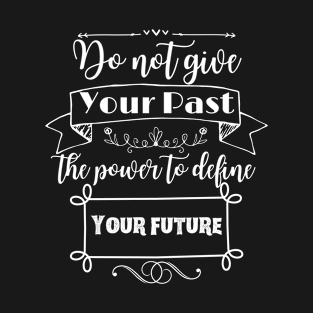 Do not give your past the power to define your future white T-Shirt