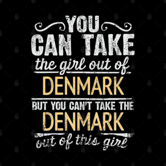 You Can Take The Girl Out Of Denmark But You Cant Take The Denmark Out Of The Girl Design - Gift for Danish With Denmark Roots by Country Flags