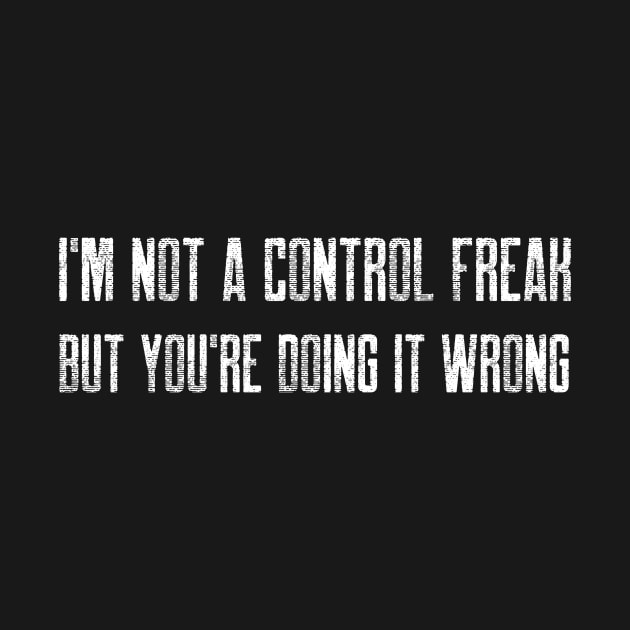 I'm not a control freak, but you're doing it wrong by Stitches & Style Co