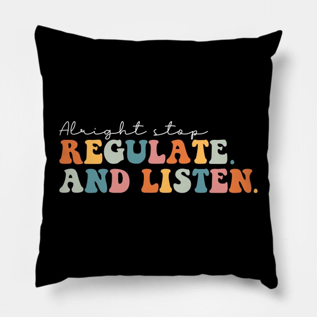 Alright Stop Regulate and Listen Pillow by unaffectedmoor