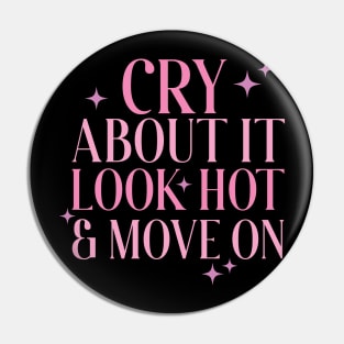 Cry About It, Look Hot, Move On Pin