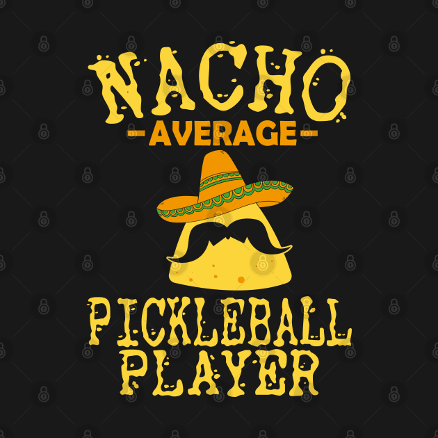 Nacho Average Pickleball Player Mexican Sport Cinco De Mayo by WildFoxFarmCo