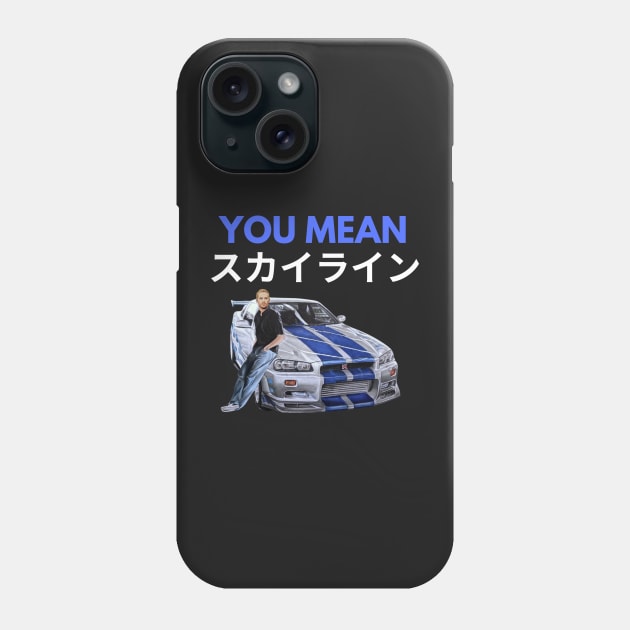 You mean Skyline { Paul walker's Skyline gtr } Phone Case by MOTOSHIFT