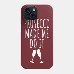 Prosecco Made Me Do It Phone Case