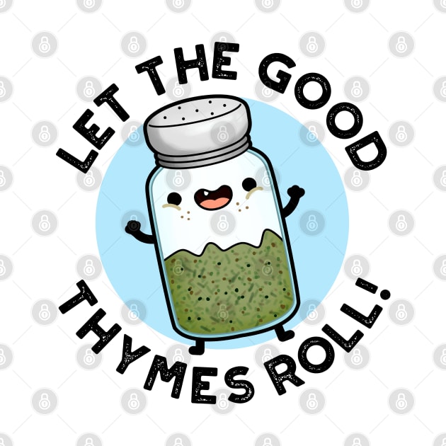 Let The Good Thymes Roll Funny Herb Pun by punnybone