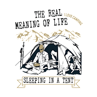 The meaning of life is sleeping outdoor in a tent! T-Shirt