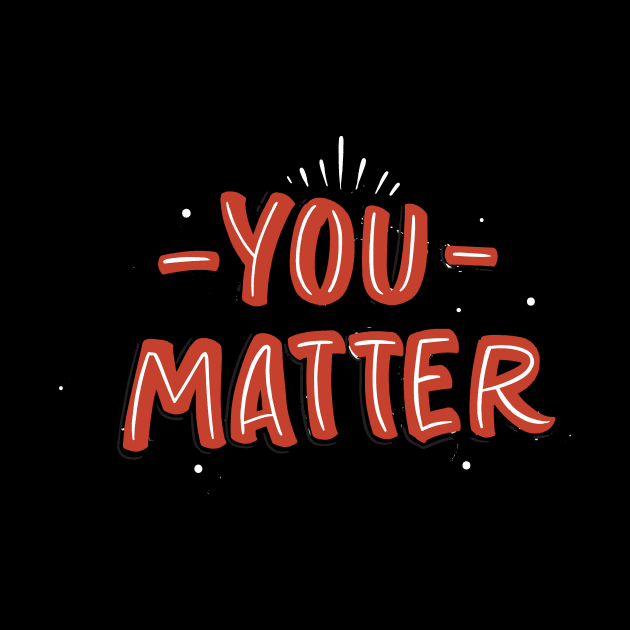 You matter by WHOLESALENERD