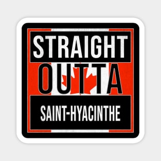 Straight Outta Saint-Hyacinthe Design - Gift for Quebec With St Hyacinthe Roots Magnet