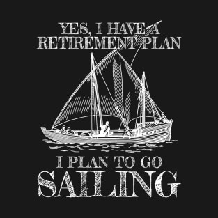 Yes I Do Have A Retirement Plan Sailing Retired T-Shirt