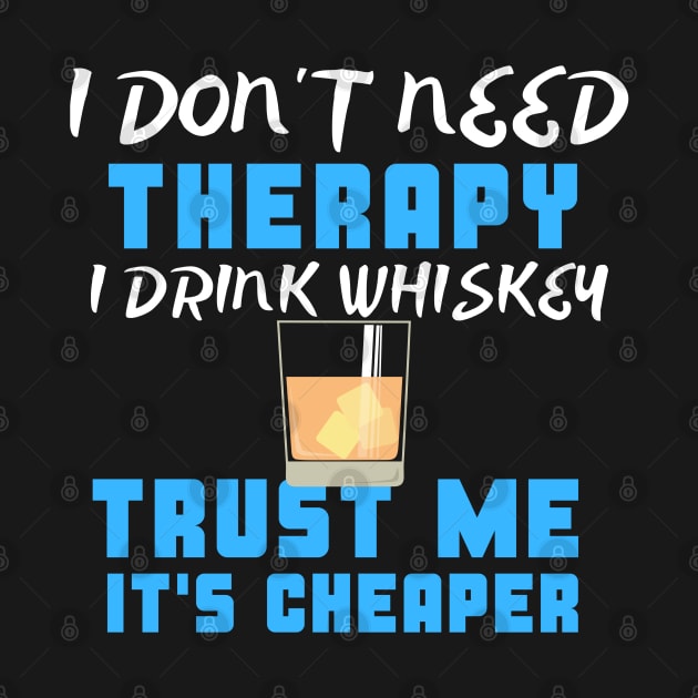 I Don't Need Therapy I Drink Whiskey Trust Me It's Cheaper by uncannysage