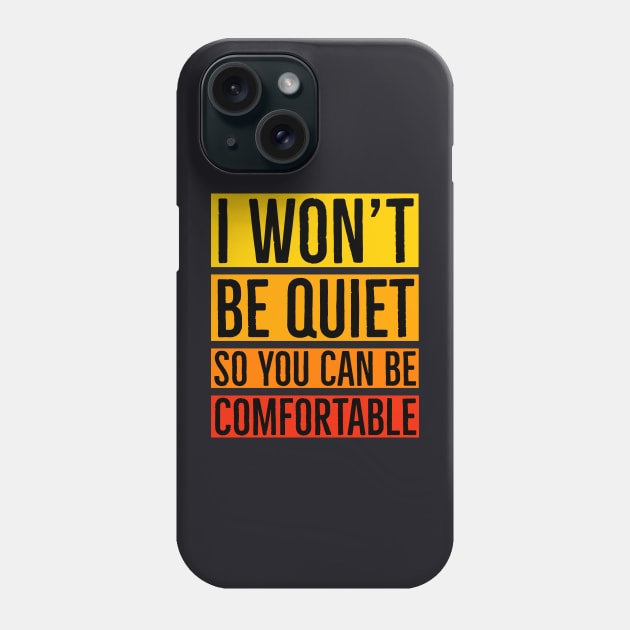 I Won't Be Quiet So You Can Be Comfortable Phone Case by Suzhi Q