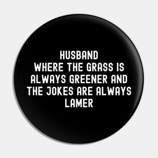 Husband Where the Grass is Always Greener and the Jokes are Always Lamer Pin