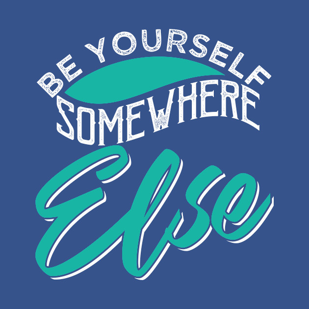 Disover Be Yourself Somewhere Else - Sarcastic Joke - T-Shirt