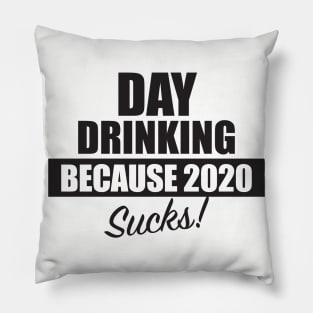 Day Drinking Because 2020 Sucks Pillow