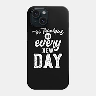 be thankful for every new day Phone Case