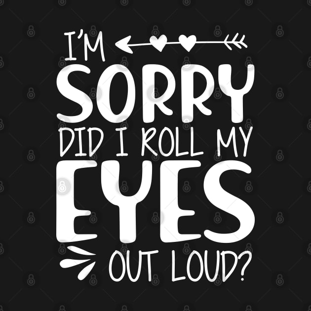 I'm sorry did I roll my eyes out loud ? by KC Happy Shop