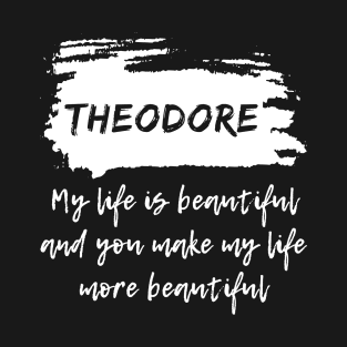 THEODORE - My life is Beautiful and you make my life more Beautiful - THEODORE name art and motivational typography - modern brush style fashion - Message me to personalize the name you want T-Shirt