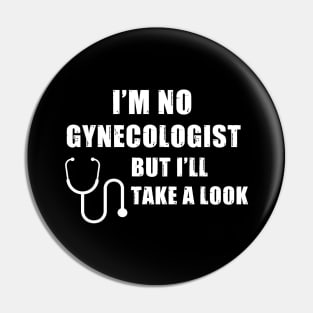 I'm No Gynecologist But I'll Take A Look Pin