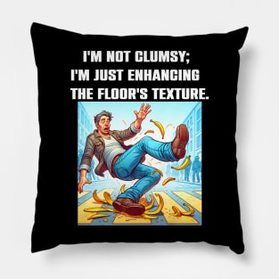 I'm Not Clumsy; I'm Just Enhancing The Floor's Texture Funny Sacarsm Pillow