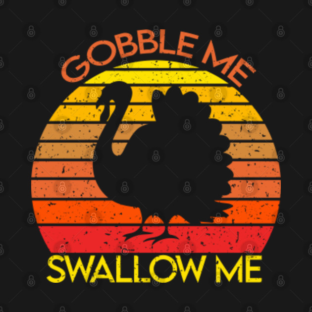 Disover Gobble Me Swallow Me Vintage - Gobble Gobble - T-Shirt