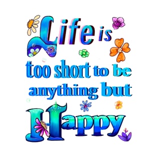 Life is too short to be anything but happy positive motivational affirmation inspirational quote T-Shirt