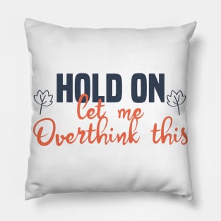 Hold On Let Me Overthink This Pillow