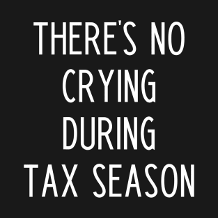 There's No Crying During Tax Season - Funny Accountant Gift T-Shirt