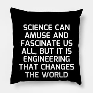 Science can amuse and fascinate us all, but it is engineering that changes the world Pillow