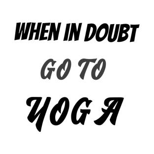 When in doubt go to yoga T-Shirt