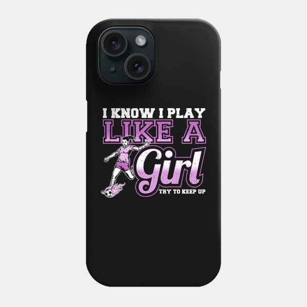 I Know I Play Like a Girl, Try To Keep Up Soccer Phone Case by theperfectpresents