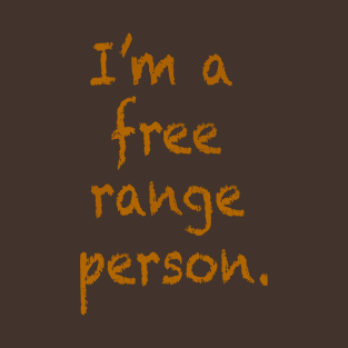 I'm a free range person. T-Shirt