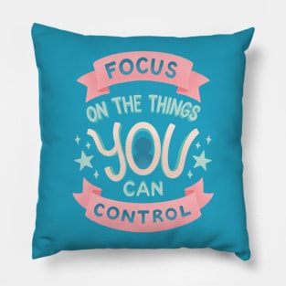 Focus on the Things YOU Can Control Pillow