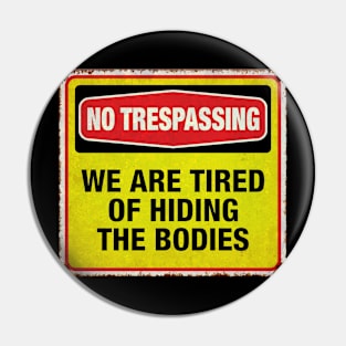 We are tired of hiding bodies Pin