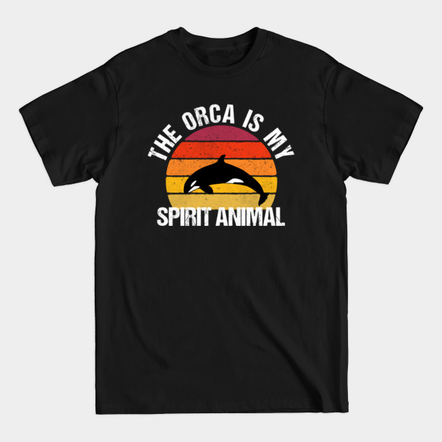 Discover The Orca Is My Spirit Animal - The Orca Is My Spirit Animal - T-Shirt