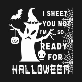 I Sheet You Not I'm So Ready For Halloween T-Shirt