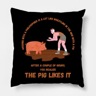 Arguing With A Philosopher Is A Lot Like Like Wrestling In The Mud With A Pig After A Couple Of Hours, You Realize The Pig Likes It Pillow