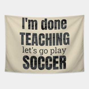 I'm done teaching, let's go play soccer design Tapestry