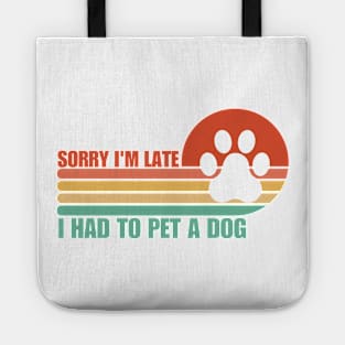 Sorry I'm Late I had to pet a Dog Tote