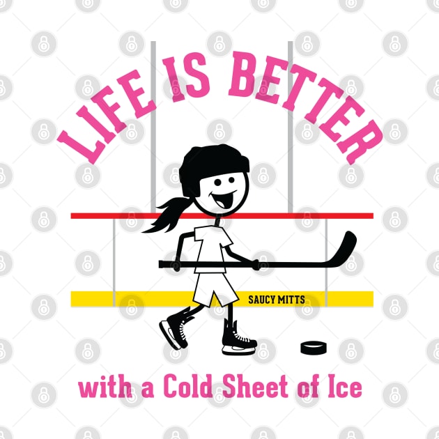 Girls Hockey Life Is Better by SaucyMittsHockey