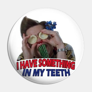 I Have Something In My Teeth Pin