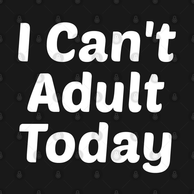 I Can't Adult Today by Firts King