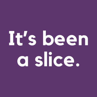 It's been a slice- an old saying design T-Shirt