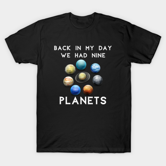 Back in My Day We Had Nine Planets - Nine Planets - T-Shirt | TeePublic