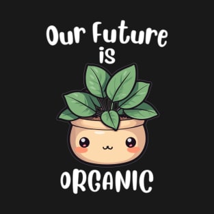 Cute Kawaii Plant, Our Future is Organic. T-Shirt